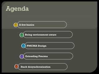 Agenda Stack desynchronization Extending Pmcma PMCMA Design Being environment aware A few basics 