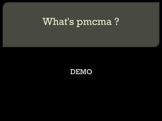 What's pmcma ? DEMO 