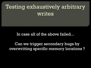 In case all of the above failed... Can we trigger secondary bugs by overwritting specific memory locations ? Testing exhaustively arbitrary writes 