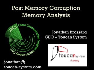 Post Memory Corruption Memory Analysis Jonathan Brossard CEO – Toucan System jonathan@ toucan-system.com 