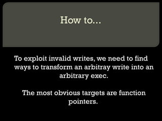 How to... To exploit invalid writes, we need to find ways to transform an arbitray write into an arbitrary exec. The most ...
