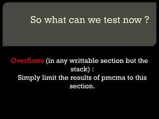 So what can we test now ? Overflows  (in any writtable section but the stack) : Simply limit the results of pmcma to this ...