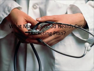 What Makes a Good Health Care
Marketing Plan?
 
