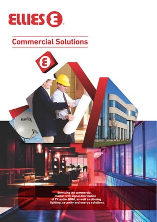 Commercial Solutions
Servicing the commercial
market with signal distribution
of TV, audio, HDMI, as well as offering
lighting, security and energy solutions.
 