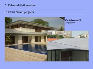 5. Falzonal ® Aluminium
5.2 Flat Seam projects
Ford Avenue 28,
Singapore
 