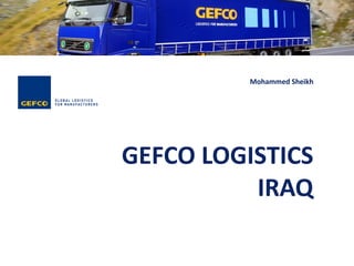 GEFCO LOGISTICS
IRAQ
Mohammed Sheikh
 