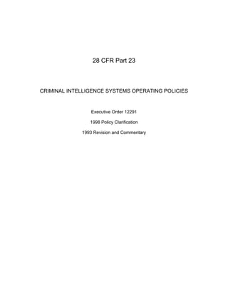 28 CFR Part 23
CRIMINAL INTELLIGENCE SYSTEMS OPERATING POLICIES
Executive Order 12291
1998 Policy Clarification
1993 Revision and Commentary
 