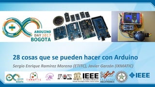28 cosas que se pueden hacer con Arduino
Sergio Enrique Ramírez Moreno (ETITC), Javier Garzón (IXMATIC)
 