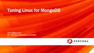 Tim Vaillancourt
Sr. Technical Operations Architect
Tuning Linux for MongoDB
 