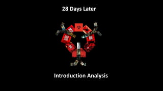 28 Days Later
Introduction Analysis
 