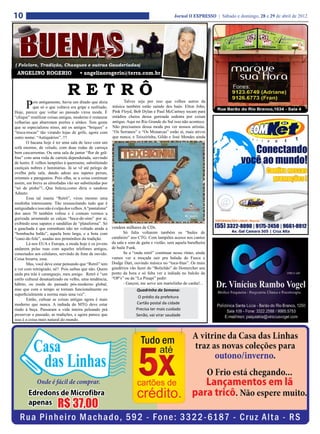 10                                                                                             Jornal O EXPRESSO | Sábado e domingo, 28 e 29 de abril de 2012




( Folclore, Tradição, Chasques e outras Gauderiadas)
 ANGELINO ROGERIO                      • angelinorogerio@terra.com.br


                               RETRÔ
      P     ois antigamente, havia um ditado que dizia
            que só o que voltava era gripe e resfriado.
Hoje, parece que voltar ao passado virou moda. É
                                                                  Talvez seja por isso que velhos astros da
                                                           música também estão saindo dos baús. Elton John,
                                                           Pink Floyd, Bob Dylan e Paul McCartney tocam para
“chique” reutilizar coisas antigas, moderno é restaurar    estádios cheios dessa gurizada sedenta por coisas
velharias que abarrotam porões e sótãos. Tem gente         antigas. Aqui no Rio Grande do Sul isso não acontece.
que se especializou nisso, até os antigos “briques” e      Não precisamos dessa moda pra ver nossos artistas.
“troca-trocas” tão virando lojas de grife, agora com       “Os Serranos” e “Os Monarcas” estão aí, mais ativos
outro nome: “Antiquários”..!!!                             que nunca, e Teixeirinha, Gildo e José Mendes ainda
       O bacana hoje é ter uma sala de luxo com um
sofá enorme, de veludo, com duas rodas de carroça
bem cascurrentas. Ou uma sala de jantar “flor de grã-
fina” com uma roda de carreta dependurada, servindo
de lustre. E velhos lampiões à querosene, substituindo
castiçais nobres e luminárias. Já se vê até pelego de
ovelha pela sala, dando adeus aos tapetes persas,
orientais e paraguaios. Pois olha, se a coisa continuar
assim, em breve as almofadas vão ser substituídas por
“nó de pinho”!...Que beleza,como diria o saudoso
Adauto.
       Essa tal mania “Retrô”, virou mesmo uma
modinha interessante. Tão ressuscitando tudo que é
antiguidade e isso não é culpa dos velhos. A “pantalona”
dos anos 70 também voltou e é comum vermos a
gurizada arrastando as calças “boca-de-sino” por aí,
exibindo seus sapatos e sandálias de “plataforma”. Só
a gauchada é que estranham não ter voltado ainda a         vendem milhares de CDs.
“bombacha balão”, aquela bem larga, e a bota com                  Só falta voltarem também os “bailes de
“cano-de-fole”, usadas nos primórdios da tradição.         candieiro” nos CTG. Com lampiões acesos nos cantos
       Lá nos EUA e Europa, a moda hoje é os jovens        da sala e som de gaita e violão, sem aquela barulheira
andarem pelas ruas com aqueles telefones antigos,          de baile Funk.
conectados aos celulares, servindo de fone de ouvido.             Se a “onda retrô” continuar nesse ritmo, ainda
Coisa bizarra, essa.                                       vamos ver a moçada sair pra balada de Fusca e
       Mas, você deve estar pensando que “Retrô” tem       Dodge Dart, ouvindo música no “toca-fitas”. Os mais
a ver com retrógrado, né? Pois saibas que não. Quem        gaudérios vão fazer do “Bolichão” do Homercher seu
anda pra trás é caranguejo, meu amigo. Retrô é “um         ponto da hora e só falta ver a indiada no balcão da
estilo cultural desatualizado ou velho, uma tendência,     “OP’s” ou da “La Pinapi” pedir:
hábito, ou moda do passado pós-moderno global,                    - Garçon, me serve um martelinho de canha!...
mas que com o tempo se tornam funcionalmente ou                          Quadrinha da Semana:
superficialmente a norma mais uma vez”.
                                                                          O prédio da prefeitura
       Então, cultuar as coisas antigas agora é mais
moderno que nunca. A indiada do MTG deve estar                           Cartão postal da cidade
rindo à beça. Passaram a vida inteira peleando prá                       Precisa ter mais cuidado
preservar o passado, as tradições, e agora parece que                    Senão, vai virar saudade
isso é a coisa mais natural do mundo.
 