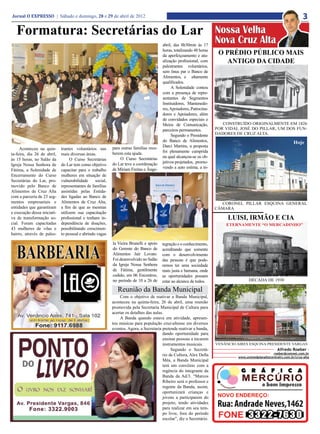 Jornal O EXPRESSO | Sábado e domingo, 28 e 29 de abril de 2012                                                                                                         3
   Formatura: Secretárias do Lar                                                                                      Nossa Velha
                                                                                        abril, das 8h30min às 17
                                                                                                                      Nova Cruz Alta
                                                                                        horas, totalizando 48 horas
                                                                                        da aperfeiçoamento e atu-      O PRÉDIO PÚBLICO MAIS
                                                                                        alização profissional, com        ANTIGO DA CIDADE
                                                                                        palestrantes voluntários,
                                                                                        sem ônus par o Banco de
                                                                                        Alimentos, e altamente
                                                                                        qualificados.
                                                                                             A Solenidade contou
                                                                                        com a presença de repre-
                                                                                        sentantes de Segmentos
                                                                                        Instituidores, Mantenedo-
                                                                                        res, Apoiadores, Patrocina-
                                                                                        dores e Apoiadores, além
                                                                                        de convidados especiais e
                                                                                        Meios de Comunicação,            CONSTRUÍDO ORIGINALMENTE EM 1826
                                                                                        parceiros permanentes.        POR VIDAL JOSÉ DO PILLAR, UM DOS FUN-
                                                                                             Segundo o Presidente     DADORES DE CRUZ ALTA.
                                                                                        do Banco de Alimentos,                                                   Hoje
                                                           para outras famílias rece-   Darci Martins, a proposta
     Aconteceu na quin-      trantes voluntários nas
                                                           berem esta ajuda.            foi plenamente cumprida
ta-feira, dia 26 de abril,   mais diversas áreas.
                                                               O Curso Secretárias      na qual alcançou-se os ob-
às 15 horas, no Salão da           O Curso Secretárias
                                                           do Lar teve a coordenação    jetivos projetados, promo-
Igreja Nossa Senhora de      do Lar tem como objetivo
                                                           de Miriam Freitas e Ânge-    vendo a auto estima, a in-
Fátima, a Solenidade de      capacitar para o trabalho
Encerramento do Curso        mulheres em situação de
Secretárias do Lar, pro-     vulnerabilidade     social,
movido pelo Banco de         representantes de famílias
Alimentos de Cruz Alta       assistidas pelas Entida-
com a parceria de 23 seg-    des ligadas ao Banco de
mentos empresariais e        Alimentos de Cruz Alta,                                                                    CORONEL PILLAR ESQUINA GENERAL
entidades que garantiram     a fim de que as mesmas                                                                   CÂMARA
e execução dessa iniciati-   utilizem sua capacitação
va de transformação so-      profissional e tenham in-                                                                     LUISI, IRMÃO E CIA
cial. Foram capacitadas      dependência de doações,                                                                      ETERNAMENTE “O MERCADINHO”
43 mulheres de vilas e       possibilitando crescimen-
bairro, através de pales-    to pessoal e abrindo vagas

                                                           la Vieira Brunelli e apoio   tegração e o conhecimento,
                                                           do Gerente do Banco de       acreditando que somente
                                                           Alimentos Jair Lovato.       com o desenvolvimento
                                                           Foi desenvolvido no Salão    das pessoas é que pode-
                                                           da Igreja Nossa Senhora      remos ter uma sociedade
                                                           de Fátima, gentilmente       mais justa e humana, onde
                                                           cedido, em 06 Encontros,     as oportunidades possam
                                                           no período de 10 a 26 de     estar ao alcance de todos.                   DÉCADA DE 1930

                                                              Reunião da Banda Municipal
                                                               Com o objetivo de reativar a Banda Municipal,
                                                           aconteceu na quinta-feira, 26 de abril, uma reunião
                                                           promovida pela Secretaria Municipal de Cultura para
                                                           acertar os detalhes das aulas.
                                                               A Banda quando estava em atividade, apresen-
                                                           tou músicas para população cruz-altense em diversos
                                                           eventos. Agora, a Secretaria pretende reativar a banda,
                                                                                        dando oportunidade para
                                                                                        ensinar pessoas a tocarem
                                                                                        instrumentos musicais.        VENÂNCIO AIRES ESQUINA PRESIDENTE VARGAS
                                                                                             Segundo o Secretá-                                       Alfredo Roeber -
                                                                                                                                                   roeber@comnet.com.br
                                                                                        rio de Cultura, Alex Della             www.unimedplanaltocentralrs.com.br/cruz-alta
                                                                                        Méa, a Banda Municipal
                                                                                        terá um convênio com a
                                                                                        regência do integrante da
                                                                                        Banda da Ad/3. “Marcos
                                                                                        Ribeiro será o professor e
                                                                                        regente da Banda, assim,
                                                                                        oportunizará crianças e
                                                                                        jovens a participarem do
                                                                                        projeto, tendo atividades
                                                                                        para realizar em seu tem-
                                                                                        po livre, fora do período
                                                                                        escolar”, diz o Secretário.
 