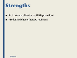 Strengths
■ Strict standardization of SLNB procedure
■ Predefined chemotherapy regimens
12/28/2018
 