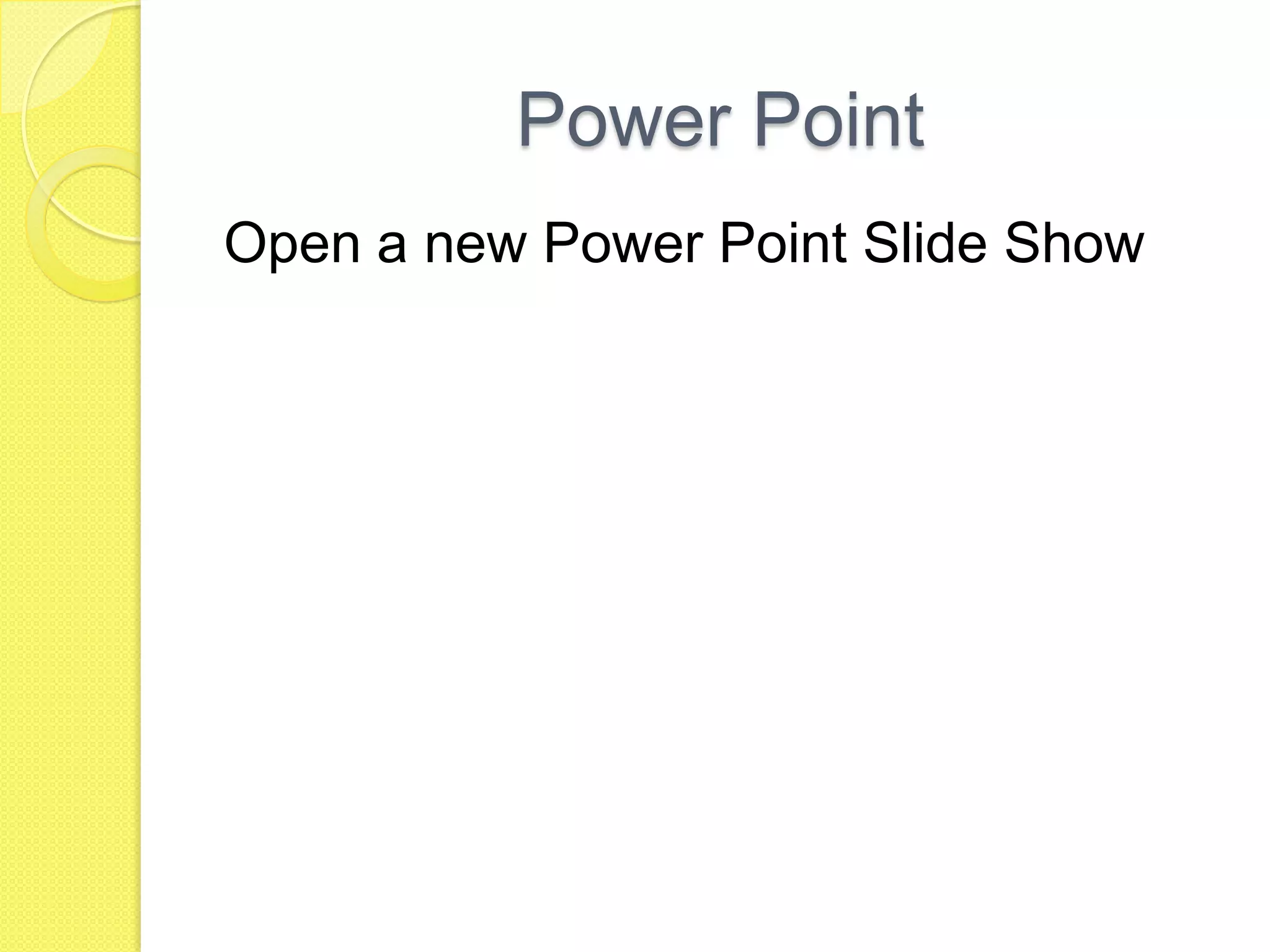 Power PointOpen a new Power Point Slide Show