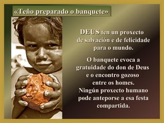««TTTTeeeeññññoooo pppprrrreeeeppppaaaarrrraaaaddddoooo oooo bbbbaaaannnnqqqquuuueeeetttteeee»» 
DDEEUUSS tteenn uunn pprrooxxeeccttoo 
ddee ssaallvvaacciióónn ee ddee ffeelliicciiddaaddee 
ppaarraa oo mmuunnddoo.. 
OO bbaannqquueettee eevvooccaa aa 
ggrraattuuiiddaaddee ddoo ddoonn ddee DDeeuuss 
ee oo eennccoonnttrroo ggoozzoossoo 
eennttrree ooss hhoommeess.. 
NNiinnggúúnn pprrooxxeeccttoo hhuummaannoo 
ppooddee aanntteeppoorrssee aa eessaa ffeessttaa 
ccoommppaarrttiiddaa.. 
 