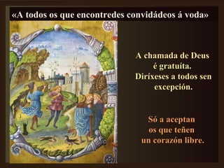 ««AAAA ttttooooddddoooossss oooossss qqqquuuueeee eeeennnnccccoooonnnnttttrrrreeeeddddeeeessss ccccoooonnnnvvvviiiiddddááááddddeeeeoooossss áááá vvvvooooddddaaaa»» 
AA cchhaammaaddaa ddee DDeeuuss 
éé ggrraattuuííttaa.. 
DDiirrííxxeesseess aa ttooddooss sseenn 
eexxcceeppcciióónn.. 
SSóó aa aacceeppttaann 
ooss qquuee tteeññeenn 
uunn ccoorraazzóónn lliibbrree.. 
 