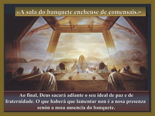 ««AAAA ssssaaaallllaaaa ddddoooo bbbbaaaannnnqqqquuuueeeetttteeee eeeennnncccchhhheeeeuuuusssseeee ddddeeee ccccoooommmmeeeennnnssssaaaaiiiissss....»»
ad Ao final, Deus sacará adiiaannttee oo sseeuu iiddeeaall ddee ppaazz ee ddee 
ffrraatteerrnniiddaaddee.. OO qquuee hhaabbeerráá qquuee llaammeennttaarr nnoonn éé aa nnoossaa pprreesseennzzaa 
sseennóónn aa nnoossaa aauusseenncciiaa ddoo bbaannqquueettee.. 
 