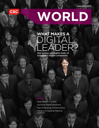 WORLD
JANUARY 2017
INSIDE
Must-Watch IT in 2017
Surviving Digital Darwinism
Keys to Banking Transformation
The Era of Industrial Machine
Learning
WHAT MAKES A
DIGITAL
LEADER?Our survey spotlights traits of
successful digital companies
 