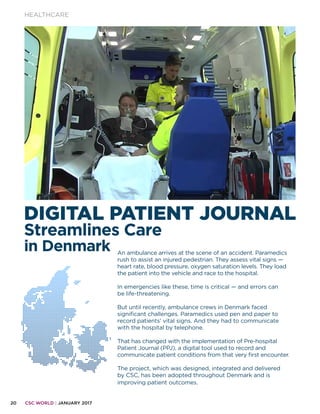 20 CSC WORLD | JANUARY 2017
HEALTHCARE
DIGITAL PATIENT JOURNAL
Streamlines Care
in Denmark An ambulance arrives at the sce...