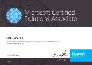 Steven A. Ballmer
Chief Executive Officer
Microsoft Certified
Solutions Associate
Part No. X18-83698
NOEL MBALATI
Has successfully completed the requirements to be recognized as a Microsoft® Certified Solutions
Associate: Windows Server 2012.
Date of achievement: 07/25/2013
Certification number: E349-6405
 