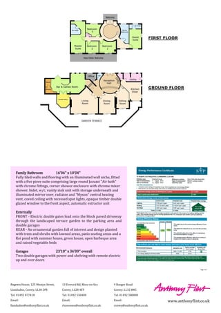 Regents House, 125 Mostyn Street,
Llandudno, Conwy, LL30 2PE
Tel: 01492 877418
Email:
llandudno@anthonyflint.co.uk
www.anthonyflint.co.uk
13 Everard Rd, Rhos-on-Sea
Conwy, LL28 4EY
Tel: 01492 550400
Email:
rhosonsea@anthonyflint.co.uk
9 Bangor Road
Conwy. LL32 8NG
Tel: 01492 580800
Email:
conwy@anthonyflint.co.uk
Family Bathroom 16'06'' x 10'04''
Fully tiled walls and flooring with an illuminated wall niche, fitted
with a five piece suite comprising large round Jacuzzi "Air bath"
with chrome fittings, corner shower enclosure with chrome mixer
shower, bidet, w/c, vanity sink unit with storage underneath and
illuminated mirror over, radiator and "Myson" central heating
vent, coved ceiling with recessed spot lights, opaque timber double
glazed window to the front aspect, automatic extractor unit
Externally
FRONT - Electric double gates lead onto the block paved driveway
through the landscaped terrace garden to the parking area and
double garages
REAR - An ornamental garden full of interest and design planted
with trees and shrubs with lawned areas, patio seating areas and a
Koi pond with summer house, green house, open barbeque area
and raised vegetable beds
Garages 23'10'' x 36'09'' overall
Two double garages with power and shelving with remote electric
up and over doors
 