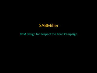 SABMiller
EDM design for Respect the Road Campaign.
 
