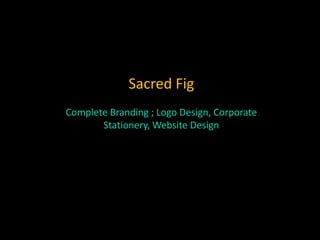 Sacred Fig
Complete Branding ; Logo Design, Corporate
Stationery, Website Design
 