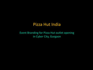 Pizza Hut India
Event Branding for Pizza Hut outlet opening
in Cyber City, Gurgaon
 