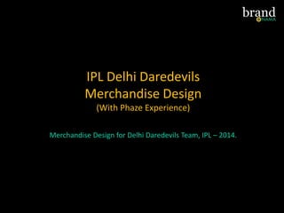 IPL Delhi Daredevils
Merchandise Design
(With Phaze Experience)
Merchandise Design for Delhi Daredevils Team, IPL – 2014.
 