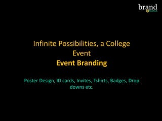 Infinite Possibilities, a College
Event
Event Branding
Poster Design, ID cards, Invites, Tshirts, Badges, Drop
downs etc.
 
