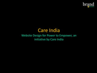 Care India
Website Design for Power to Empower, an
initiative by Care India
 
