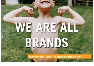 +
Personal brand
Tom Peters, 1997, “A brand calledYOU”
 