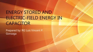ENERGY STORED AND
ELECTRIC-FIELD ENERGY IN
CAPACITOR
Prepared by: RG Luis Vincent P.
Gonzaga
 