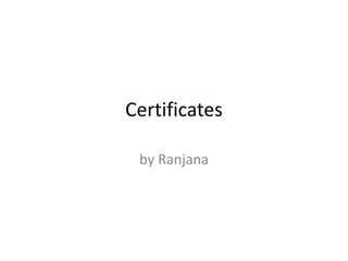 Certificates
by Ranjana
 