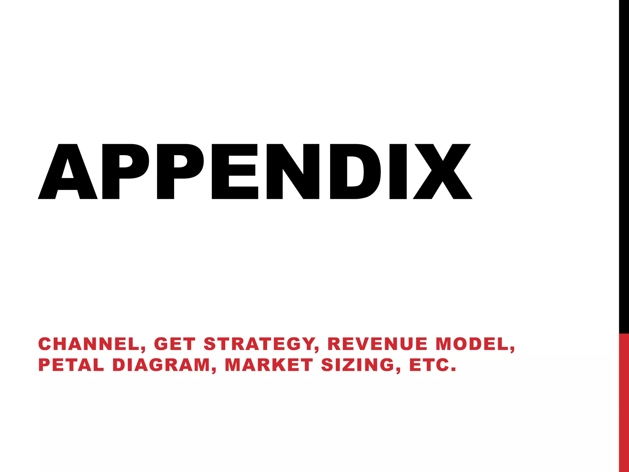 APPENDIX
CHANNEL, GET STRATEGY, REVENUE MODEL,
PETAL DIAGRAM, MARKET SIZING, ETC.
 