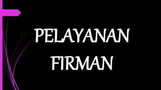 PELAYANAN
FIRMAN
 
