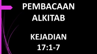 PEMBACAAN
ALKITAB
KEJADIAN
17:1-7
 