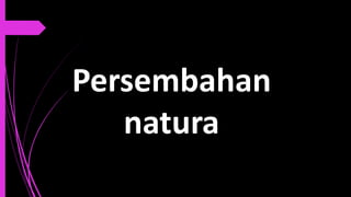 Persembahan
natura
 