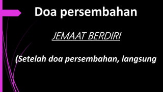 Doa persembahan
JEMAAT BERDIRI
(Setelah doa persembahan, langsung
 