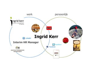 werk            persoonlijk




                Ingrid Kerr
Interim HR Manager
 