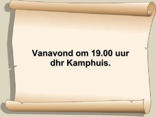 Vanavond om 19.00 uur  dhr Kamphuis.  