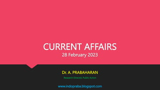 www.indopraba.blogspot.com
CURRENT AFFAIRS
28 February 2023
Dr. A. PRABAHARAN
Research Director, Public Action
 