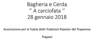Bagheria e Cerda
‘’ A carciofata ‘’
28 gennaio 2018
Associazione per la Tutela delle Tradizioni Popolari del Trapanese
Trapani
 