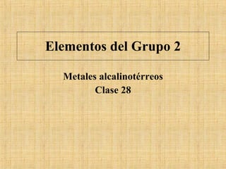 Elementos del Grupo 2 Metales alcalinot é rreos Clase 28 