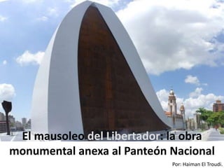 Por: Haiman El Troudi.
El mausoleo del Libertador: la obra
monumental anexa al Panteón Nacional
 