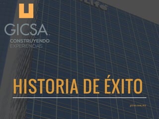 HISTORIA DE ÉXITO
gicsa.com,mx
 