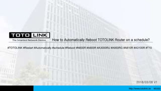 http://www.totolink.tw
2018/03/08 V1
How to Automatically Reboot TOTOLINK Router on a schedule?
WD003
#TOTOLINK #Restart #Automatically #schedule #Reboot #N600R #A800R #A3000RU #A950RG #A810R #A3100R #T10
 