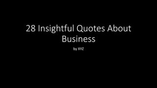 28 Insightful Quotes About
Business
by XYZ
 
