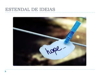 ESTENDAL DE IDEIAS
 