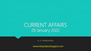 CURRENT AFFAIRS
28 January 2022
Dr. A. PRABAHARAN
www.indopraba.blogspot.com
 
